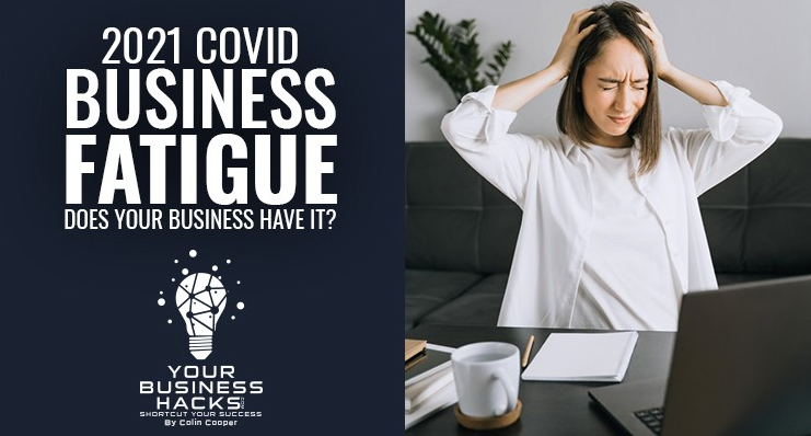2021 COVID Business Fatigue – Does Your business have it?