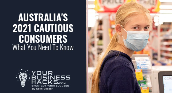 Australia’s 2021 Cautious Consumers – What You Need To Know?