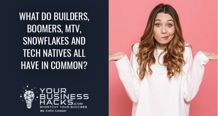 What do Builders, Boomers, MTV, Snowflakes and Tech Natives all have in Common?
